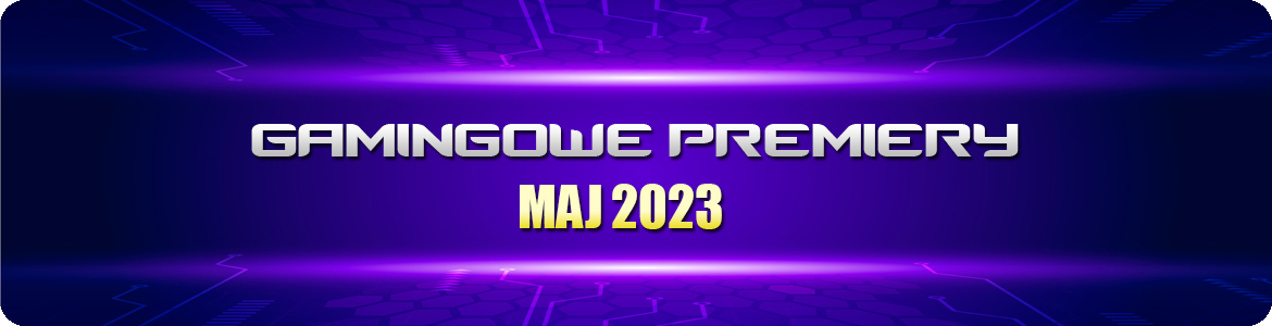 Premiery gamingowe Maj 2023